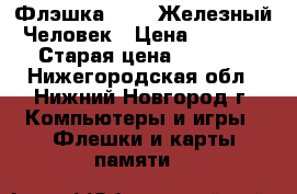 Флэшка 64 Gb Железный Человек › Цена ­ 1 799 › Старая цена ­ 1 999 - Нижегородская обл., Нижний Новгород г. Компьютеры и игры » Флешки и карты памяти   